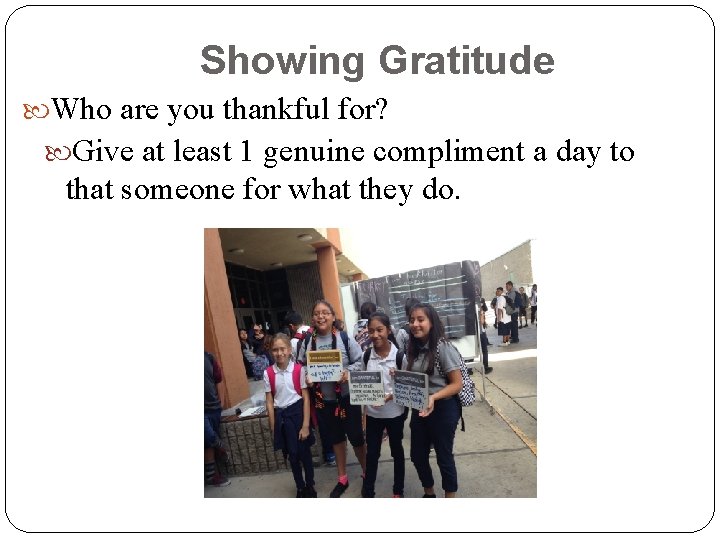 Showing Gratitude Who are you thankful for? Give at least 1 genuine compliment a