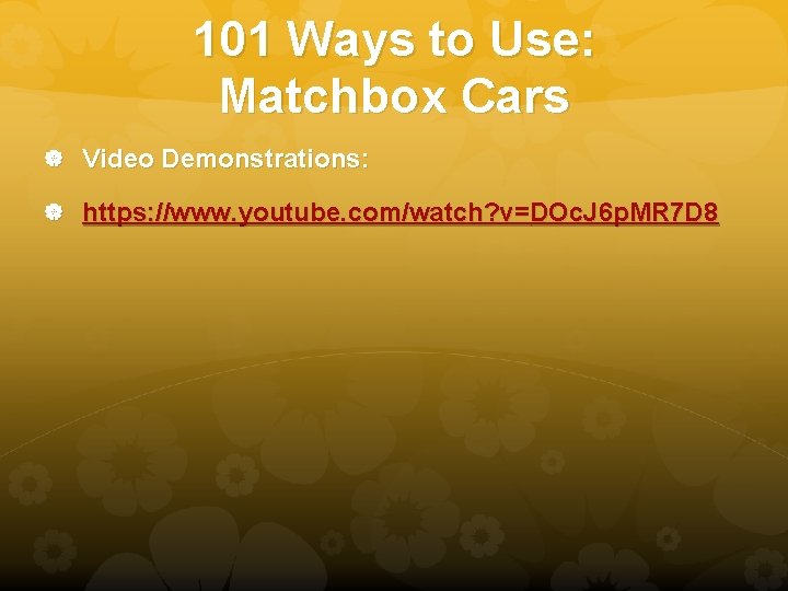 101 Ways to Use: Matchbox Cars Video Demonstrations: https: //www. youtube. com/watch? v=DOc. J