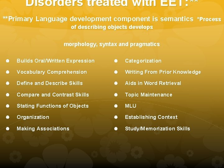 Disorders treated with EET: ** **Primary Language development component is semantics *Process of describing