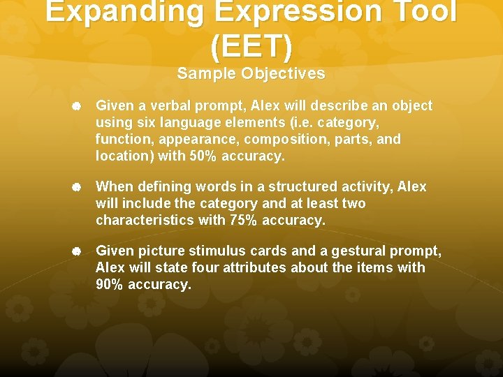 Expanding Expression Tool (EET) Sample Objectives Given a verbal prompt, Alex will describe an