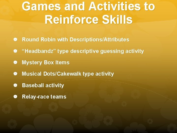 Games and Activities to Reinforce Skills Round Robin with Descriptions/Attributes “Headbandz” type descriptive guessing