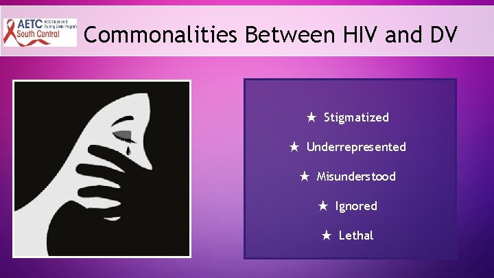 Commonalities Between HIV and DV ★ Stigmatized ★ Underrepresented ★ Misunderstood ★ Ignored ★
