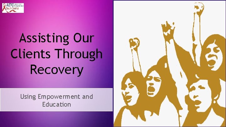 Assisting Our Clients Through Recovery Using Empowerment and Education 