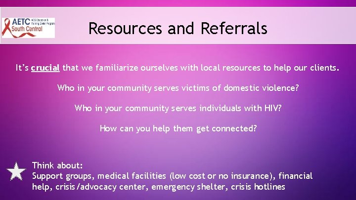 Resources and Referrals It’s crucial that we familiarize ourselves with local resources to help