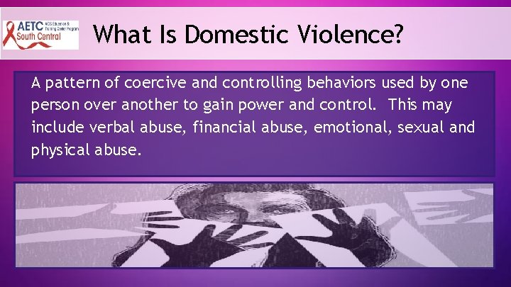 What Is Domestic Violence? A pattern of coercive and controlling behaviors used by one