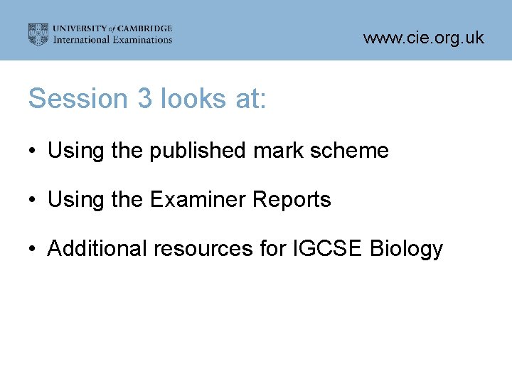 www. cie. org. uk Session 3 looks at: • Using the published mark scheme