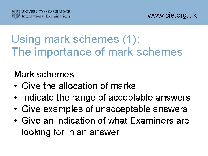www. cie. org. uk Using mark schemes (1): The importance of mark schemes Mark