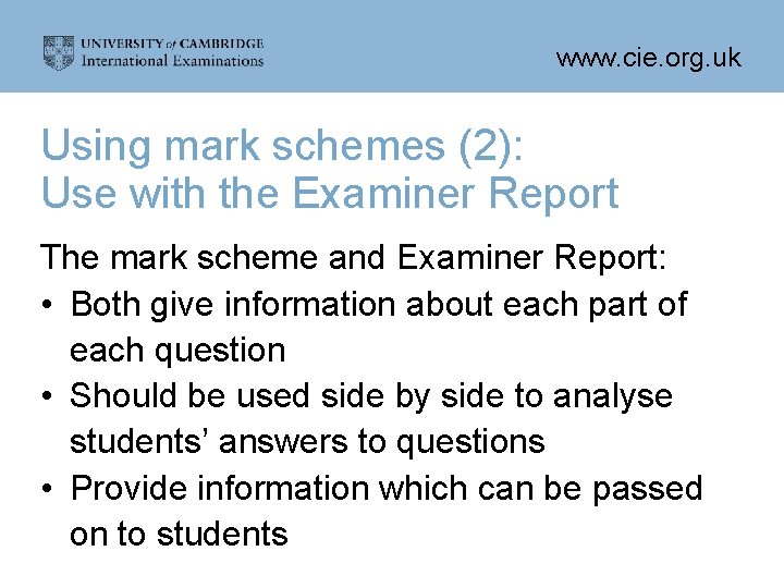 www. cie. org. uk Using mark schemes (2): Use with the Examiner Report The