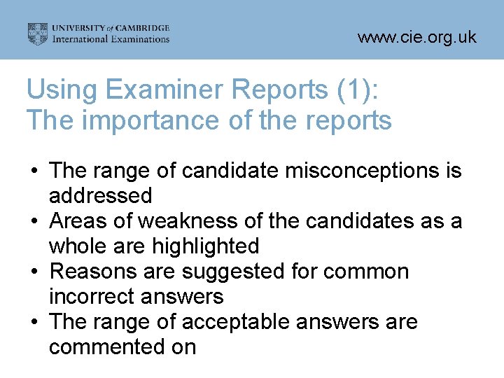 www. cie. org. uk Using Examiner Reports (1): The importance of the reports •