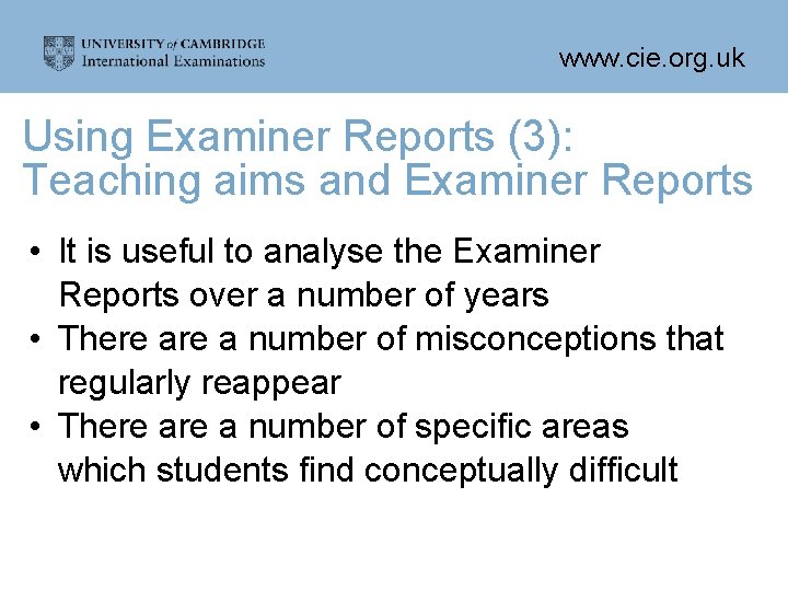 www. cie. org. uk Using Examiner Reports (3): Teaching aims and Examiner Reports •