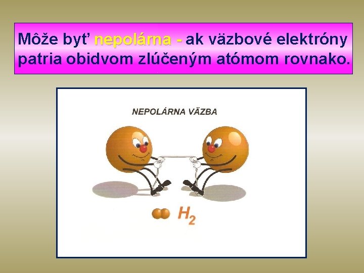 Môže byť nepolárna - ak väzbové elektróny patria obidvom zlúčeným atómom rovnako. 