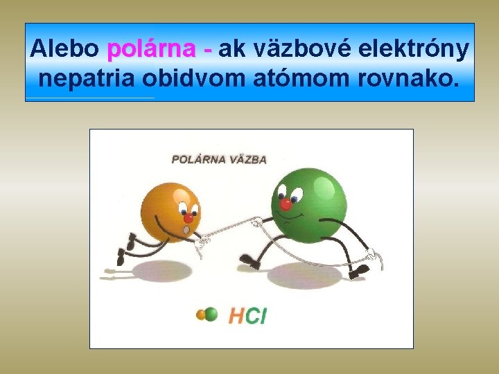 Alebo polárna - ak väzbové elektróny nepatria obidvom atómom rovnako. 