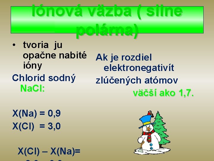 Iónová väzba ( silne polárna) • tvoria ju opačne nabité Ak je rozdiel ióny