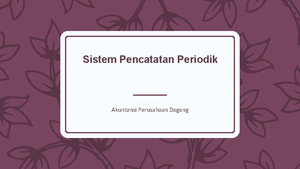 Sistem Pencatatan Periodik Akuntansi Perusahaan Dagang 