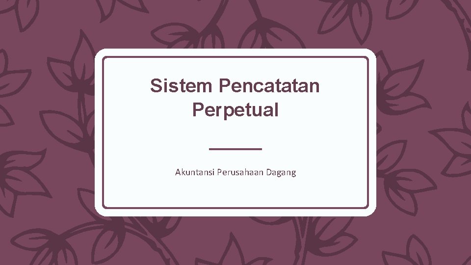 Sistem Pencatatan Perpetual Akuntansi Perusahaan Dagang 