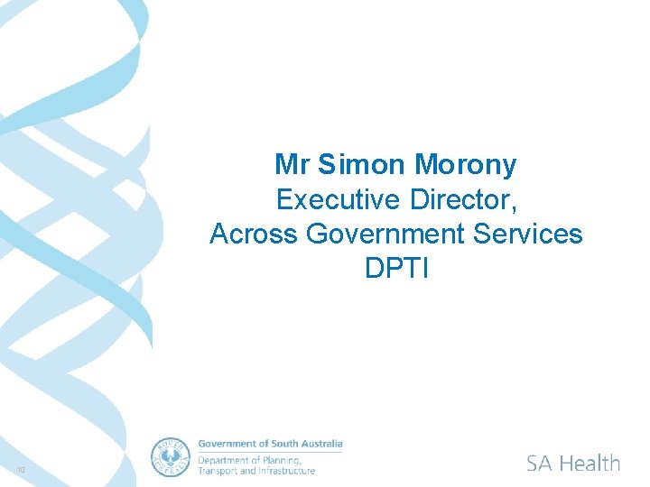 Mr Simon Morony Executive Director, Across Government Services DPTI 10 
