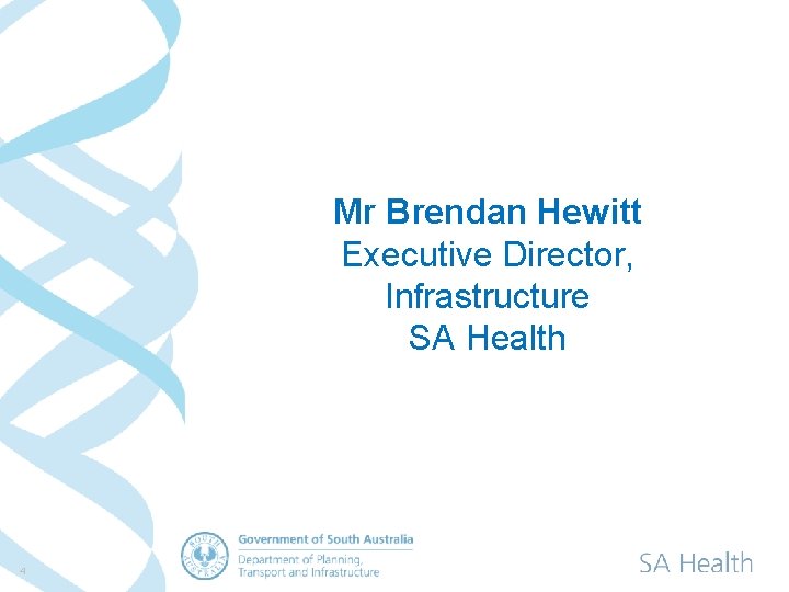 Mr Brendan Hewitt Executive Director, Infrastructure SA Health 4 