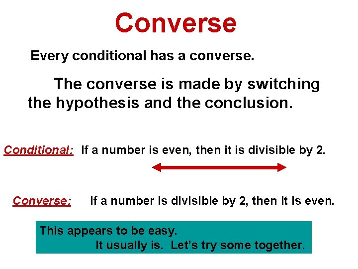 Converse Every conditional has a converse. The converse is made by switching the hypothesis