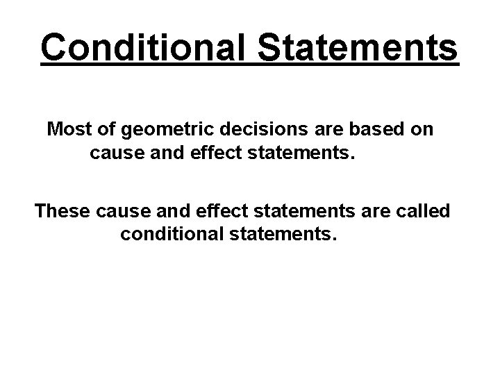 Conditional Statements Most of geometric decisions are based on cause and effect statements. These