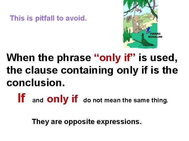 This is pitfall to avoid. When the phrase “only if” is used, the clause