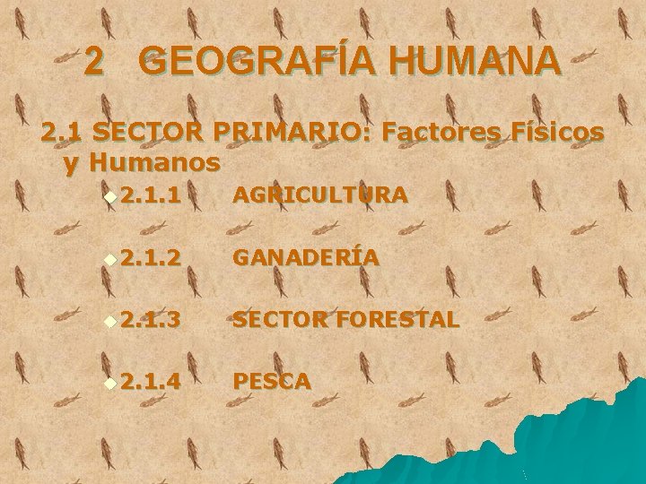2 GEOGRAFÍA HUMANA 2. 1 SECTOR PRIMARIO: Factores Físicos y Humanos u 2. 1.