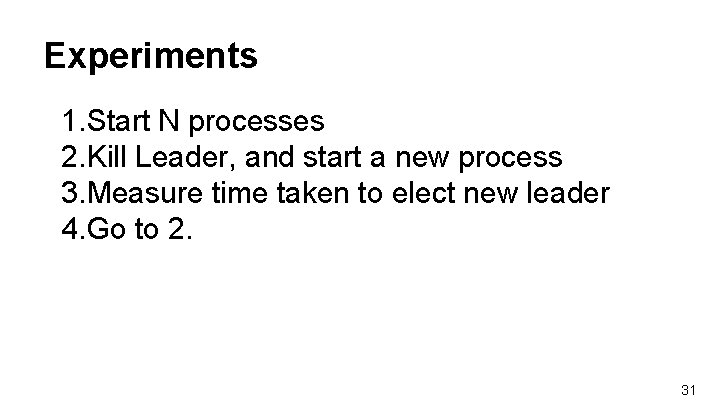 Experiments 1. Start N processes 2. Kill Leader, and start a new process 3.