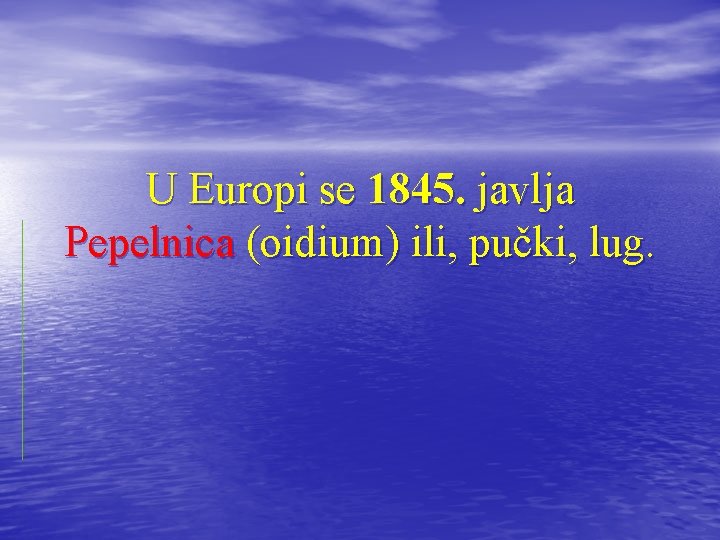 U Europi se 1845. javlja Pepelnica (oidium) ili, pučki, lug. 