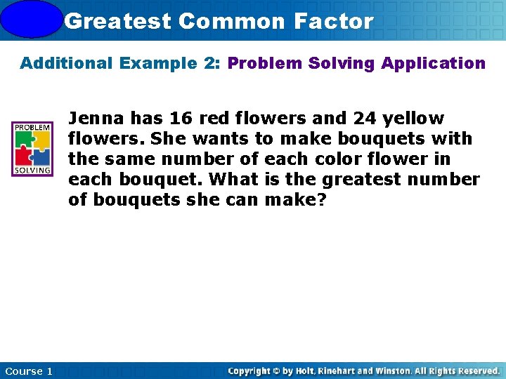 4 -3 Greatest Common Factor Additional Example 2: Problem Solving Application Jenna has 16