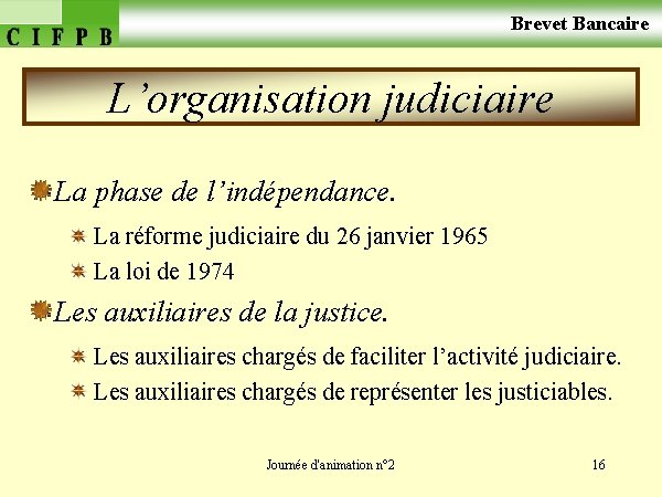  Brevet Bancaire L’organisation judiciaire La phase de l’indépendance. La réforme judiciaire du 26