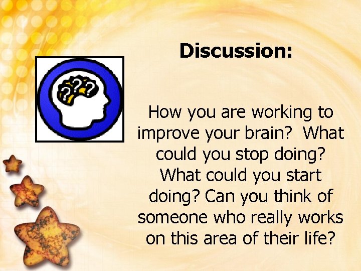 Discussion: How you are working to improve your brain? What could you stop doing?