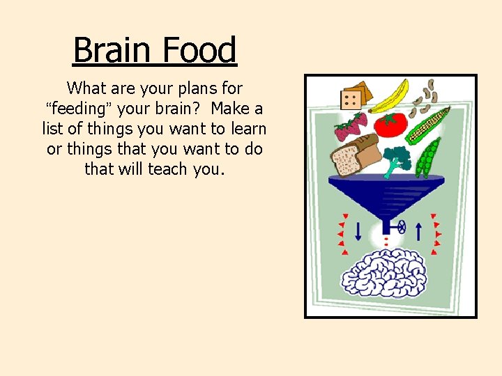 Brain Food What are your plans for “feeding” your brain? Make a list of