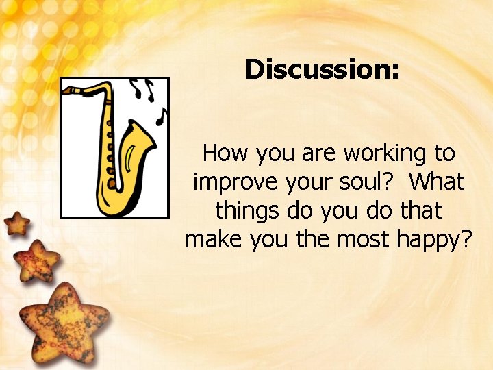 Discussion: How you are working to improve your soul? What things do you do