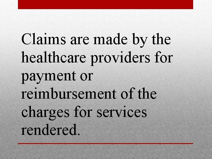 Claims are made by the healthcare providers for payment or reimbursement of the charges