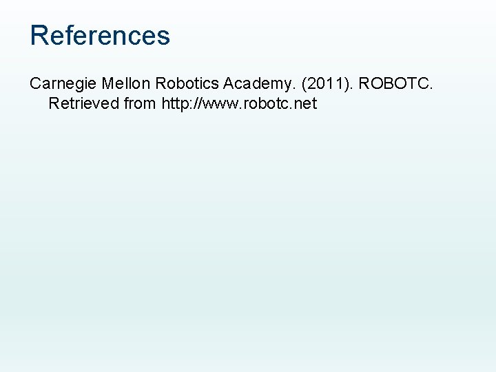 References Carnegie Mellon Robotics Academy. (2011). ROBOTC. Retrieved from http: //www. robotc. net 