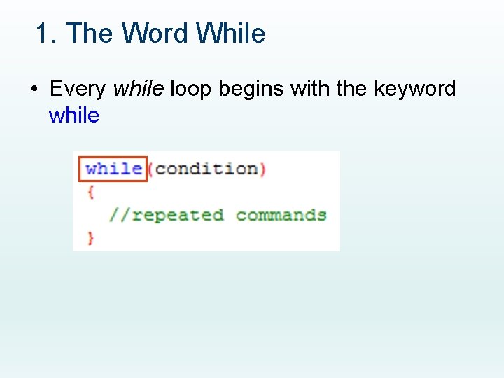 1. The Word While • Every while loop begins with the keyword while 