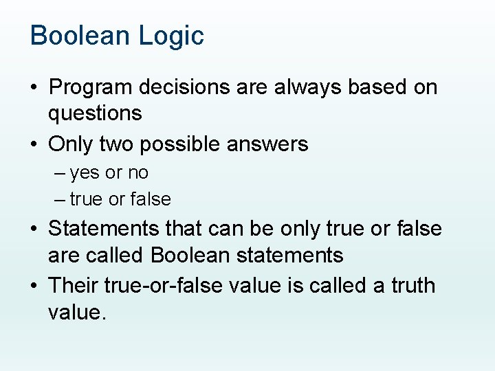 Boolean Logic • Program decisions are always based on questions • Only two possible