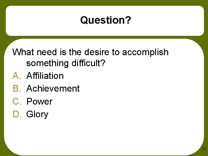 Question? What need is the desire to accomplish something difficult? A. Affiliation B. Achievement