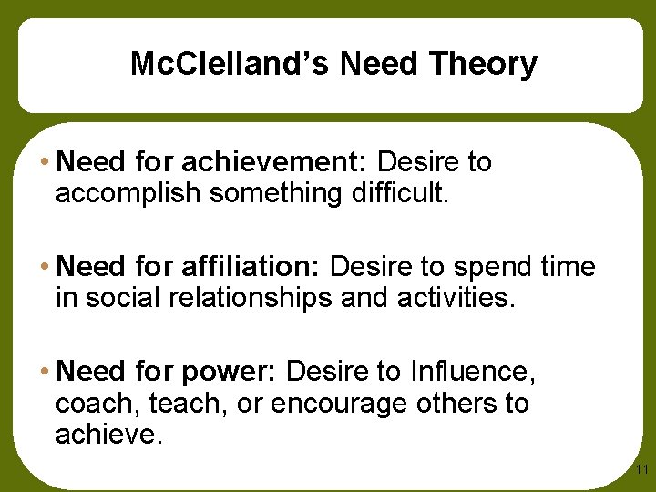 Mc. Clelland’s Need Theory • Need for achievement: Desire to accomplish something difficult. •