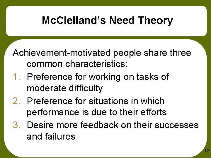 Mc. Clelland’s Need Theory Achievement-motivated people share three common characteristics: 1. Preference for working