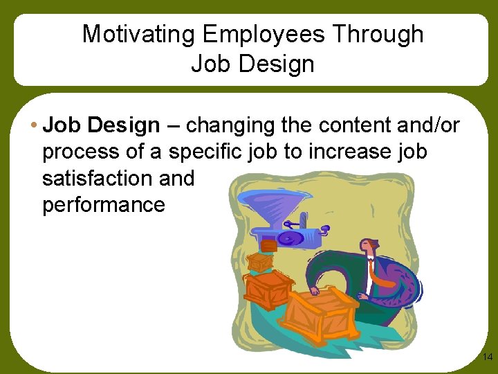 Motivating Employees Through Job Design • Job Design – changing the content and/or process