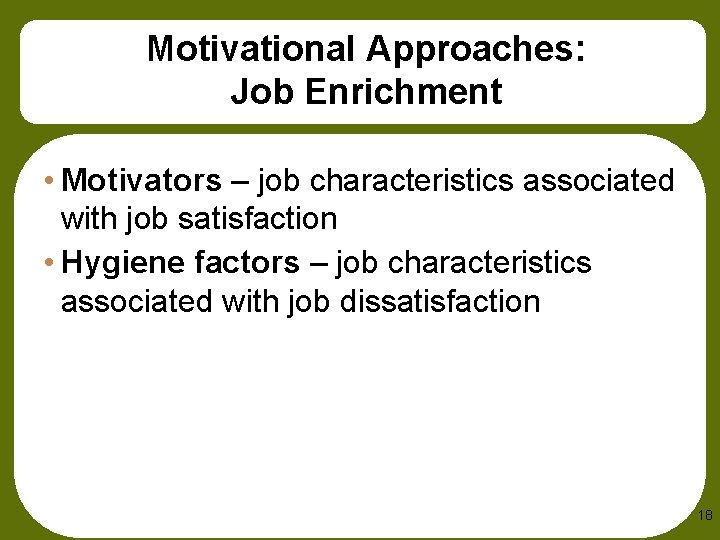 Motivational Approaches: Job Enrichment • Motivators – job characteristics associated with job satisfaction •