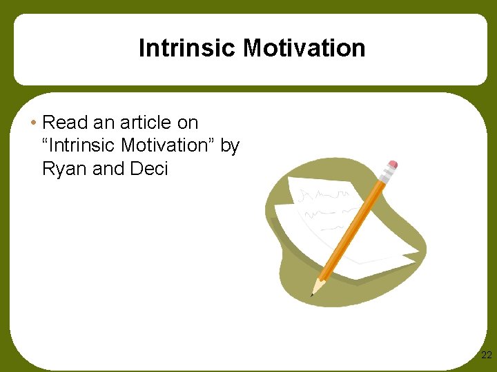 Intrinsic Motivation • Read an article on “Intrinsic Motivation” by Ryan and Deci 22