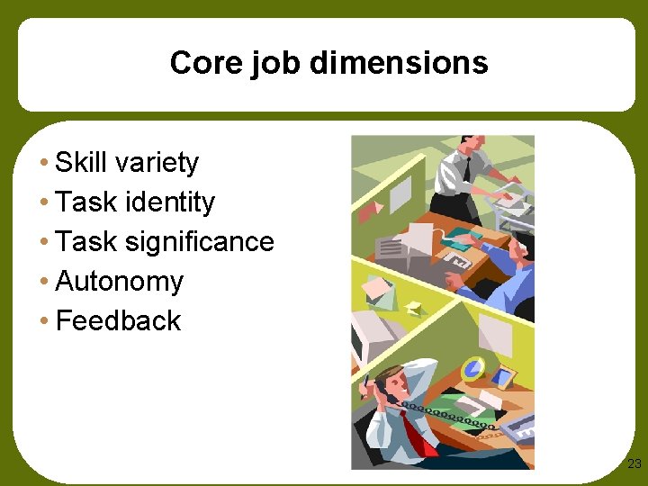 Core job dimensions • Skill variety • Task identity • Task significance • Autonomy