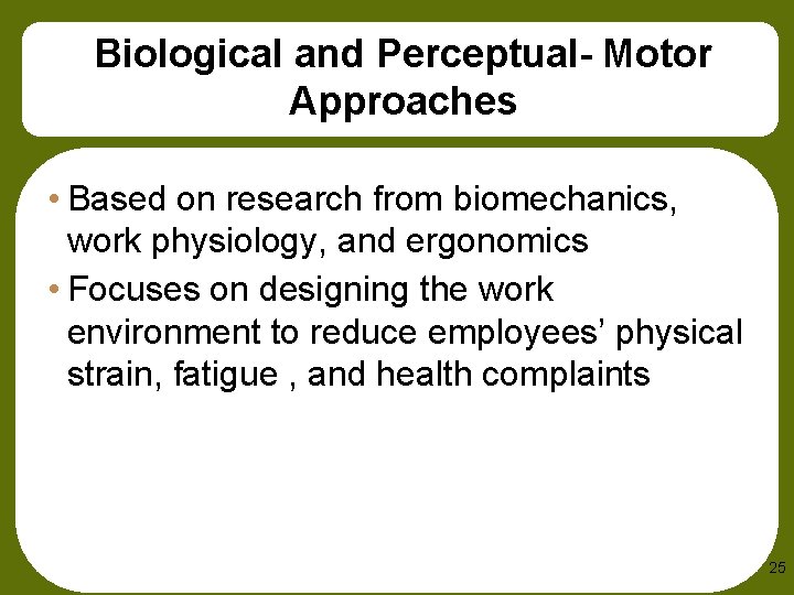 Biological and Perceptual- Motor Approaches • Based on research from biomechanics, work physiology, and