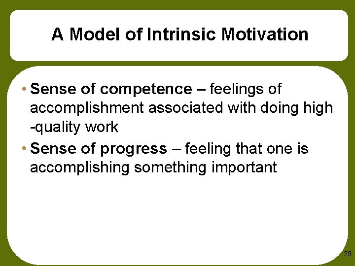 A Model of Intrinsic Motivation • Sense of competence – feelings of accomplishment associated