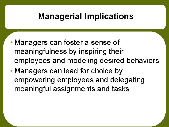 Managerial Implications • Managers can foster a sense of meaningfulness by inspiring their employees