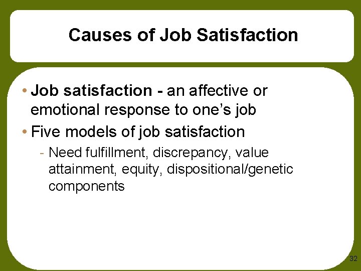 Causes of Job Satisfaction • Job satisfaction - an affective or emotional response to