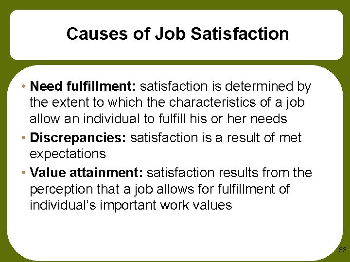 Causes of Job Satisfaction • Need fulfillment: satisfaction is determined by the extent to