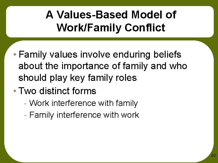 A Values-Based Model of Work/Family Conflict • Family values involve enduring beliefs about the