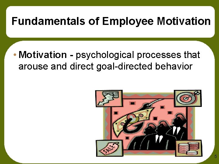 Fundamentals of Employee Motivation • Motivation - psychological processes that arouse and direct goal-directed